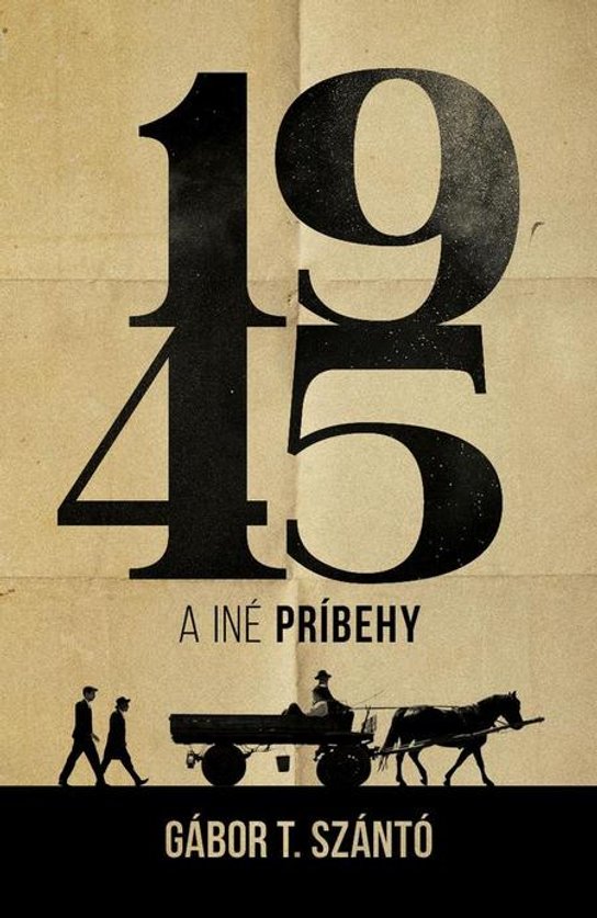 1945 a iné príbehy -  Gábor T. Szántó