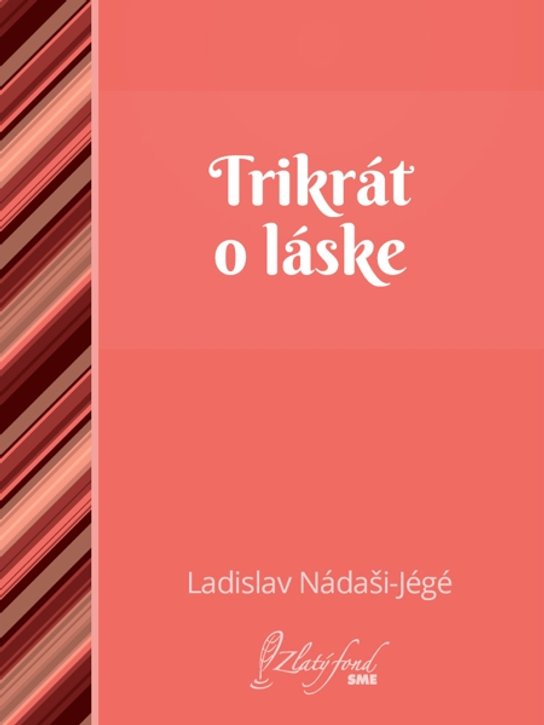 Trikrát o láske -  Ladislav Nádaši – Jégé
