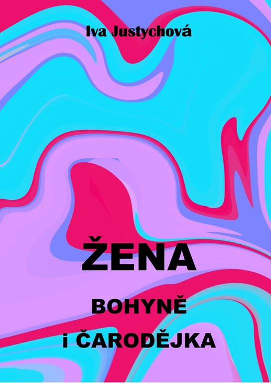 Žena bohyně i čarodějka - Iva Justychová