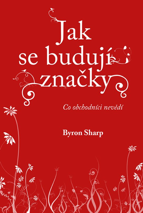 Jak se budují značky: Co obchodníci nevědí -  Byron Sharp