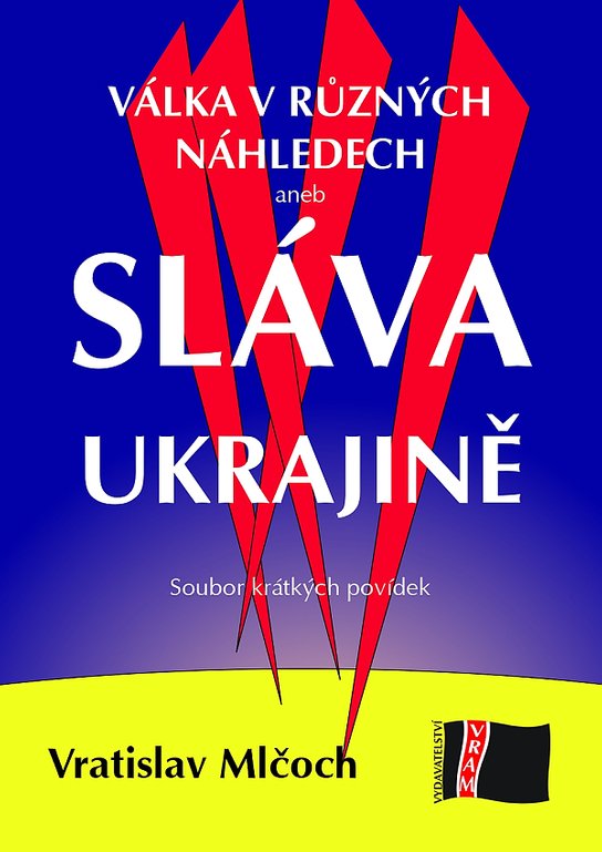 Válka v různých náhledech aneb SLÁVA UKRAJINĚ -  Vratislav Mlčoch