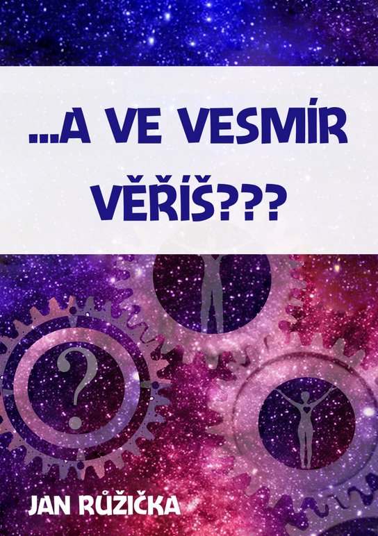 …A ve vesmír věříš? - Jan Růžička