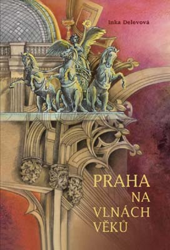Praha na vlnách věků - Inka Delevová