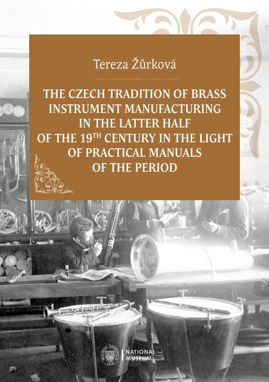The Czech Tradition of Brass Instrument Manufacturing in the Latter Half of the 19th Century in the Light of Practical Manuals of the Period -  Tereza Žůrková