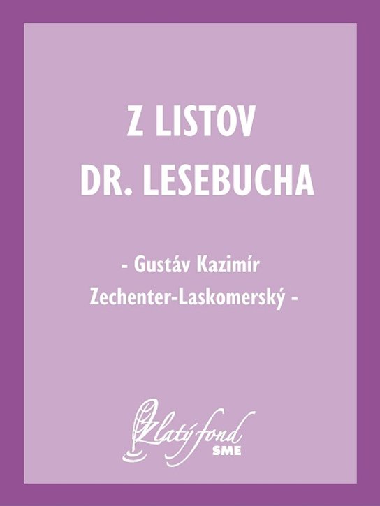 Z listov Dr. Lesebucha -  Gustáv Kazimír Zechenter-Laskomerský
