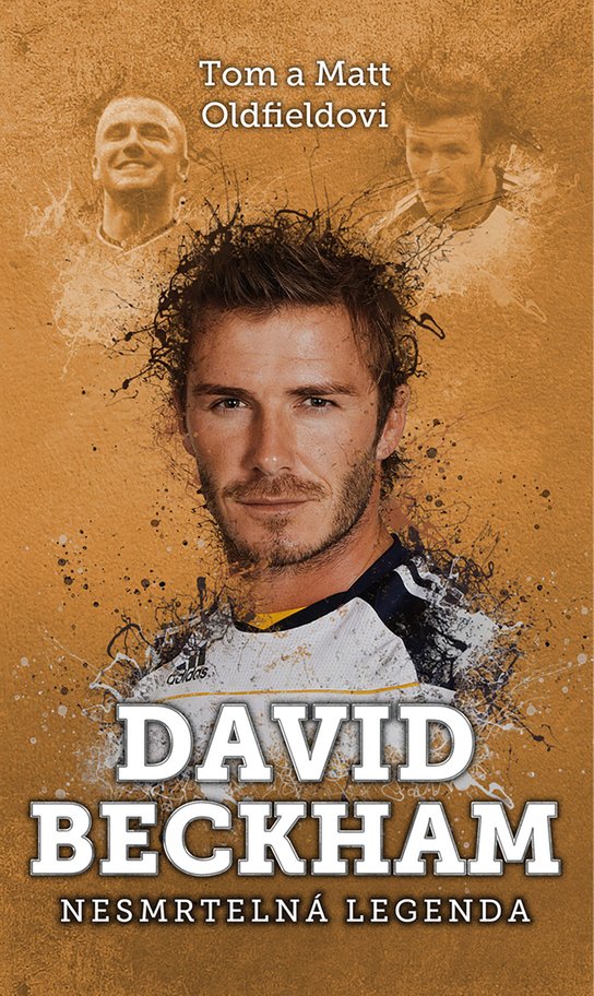 David Beckham: nesmrtelná legenda -  Tom & Matt Oldfield