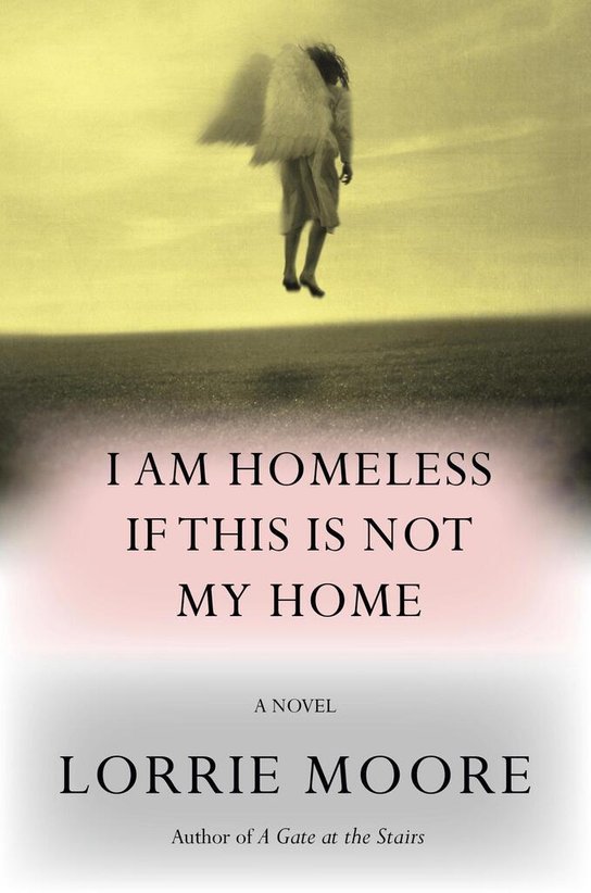I Am Homeless If This Is Not My Home -  Lorrie Moore