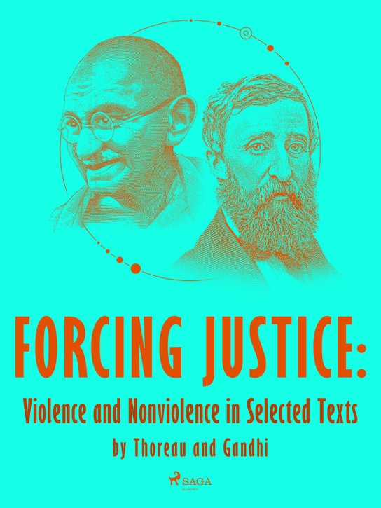 Forcing Justice: Violence and Nonviolence in Selected Texts by Thoreau and Gandhi -  Henry David Thoreau