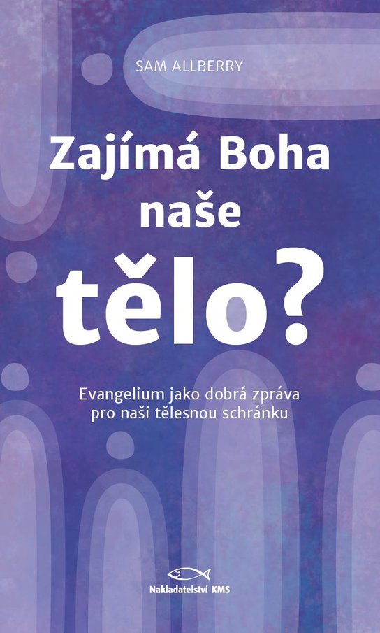Zajímá Boha naše tělo? -  Sam Allberry