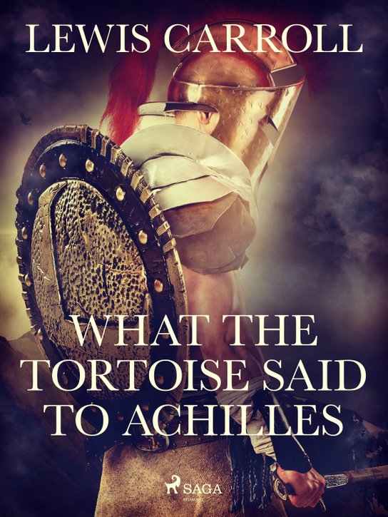What the Tortoise Said to Achilles -  Lewis Carroll