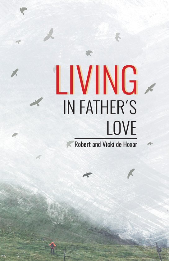Living in Father's Love -  Robert and Vicki de Hoxar