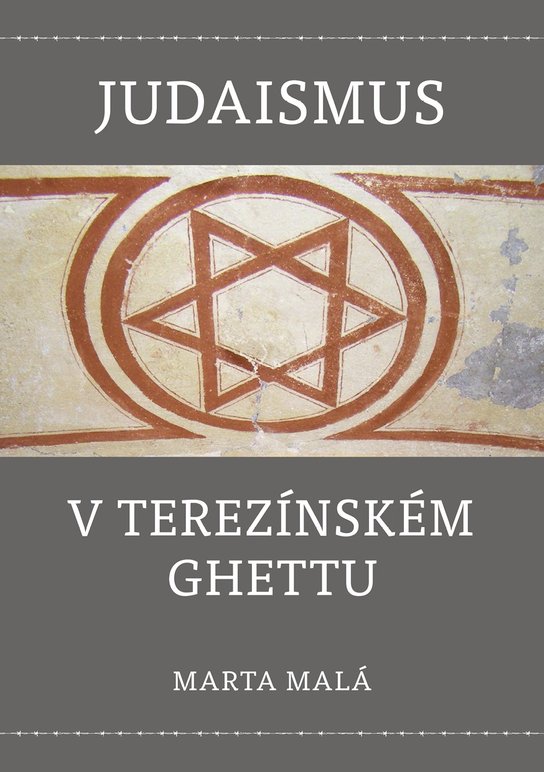 Judaismus v terezínském ghettu - Marta Malá