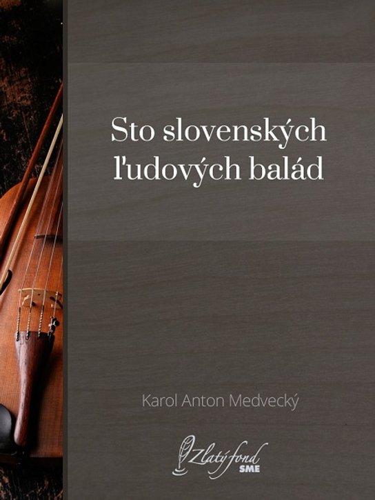 Sto slovenských ľudových balád -  Karol Anton Medvecký