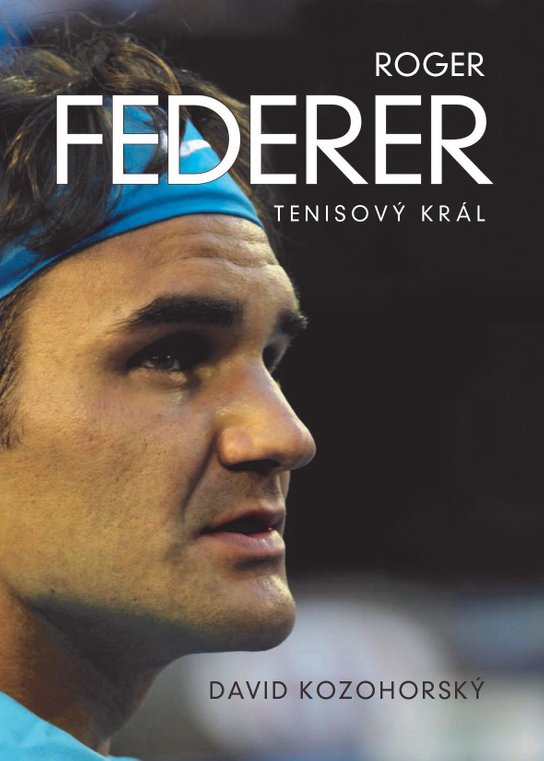 Roger Federer: tenisový král -  David Kozohorský