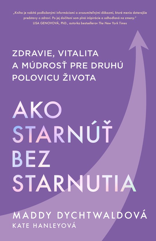 Ako starnúť bez starnutia -  Maddy Dychtwald