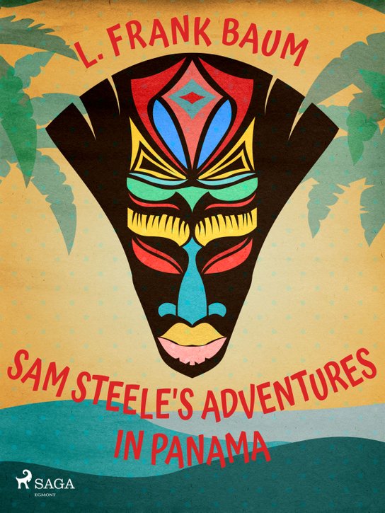 Sam Steele's Adventures in Panama -  L. Frank Baum