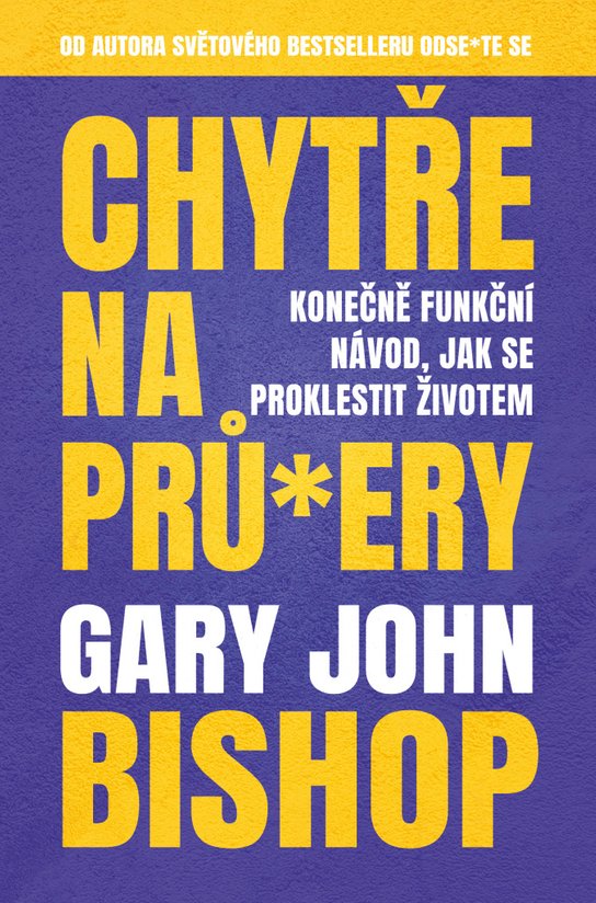 Chytře na prů*ery - Gary John Bishop - Kniha