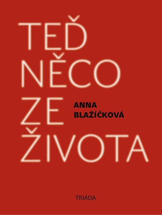 Teď něco ze života -  Anna Blažíčková