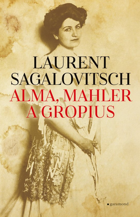 Alma, Mahler a Gropius -  Laurent Sagalovitsch