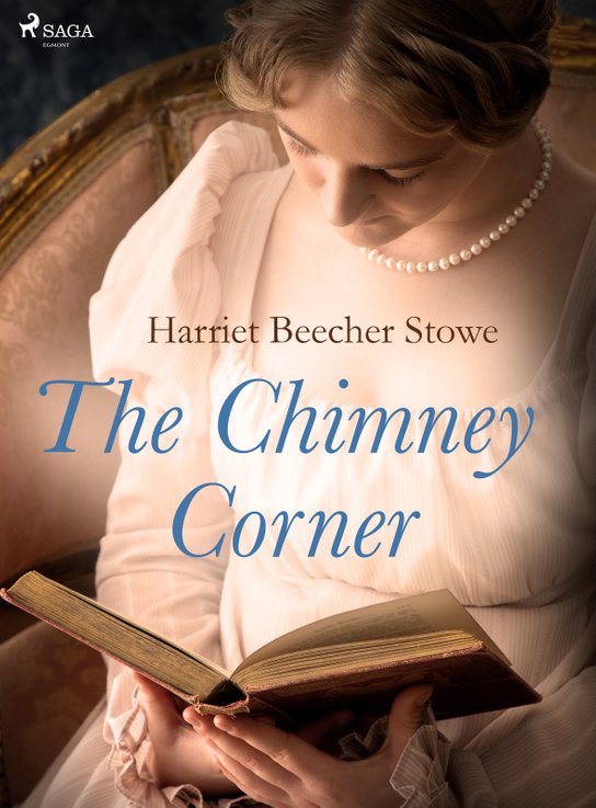 The Chimney Corner -  Harriet Beecher Stowe