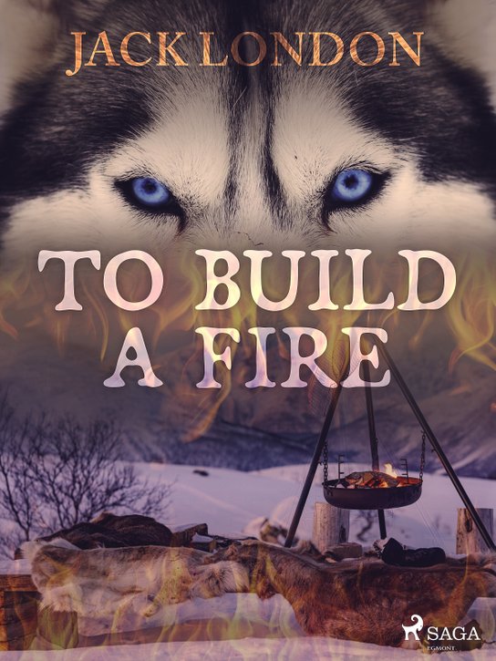 To Build a Fire -  Jack London