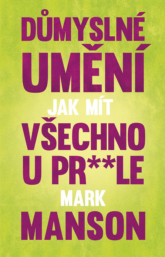 Důmyslné umění, jak mít všechno u pr* * le -  Mark Manson
