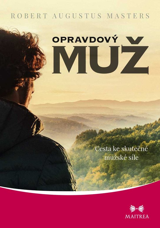 Opravdový muž - Cesta ke skutečné mužské síle - Robert Augustus Masters