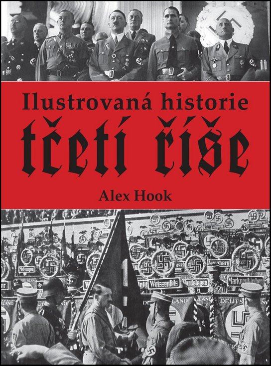 Ilustrovaná historie třetí říše - Alex Hook - Kniha
