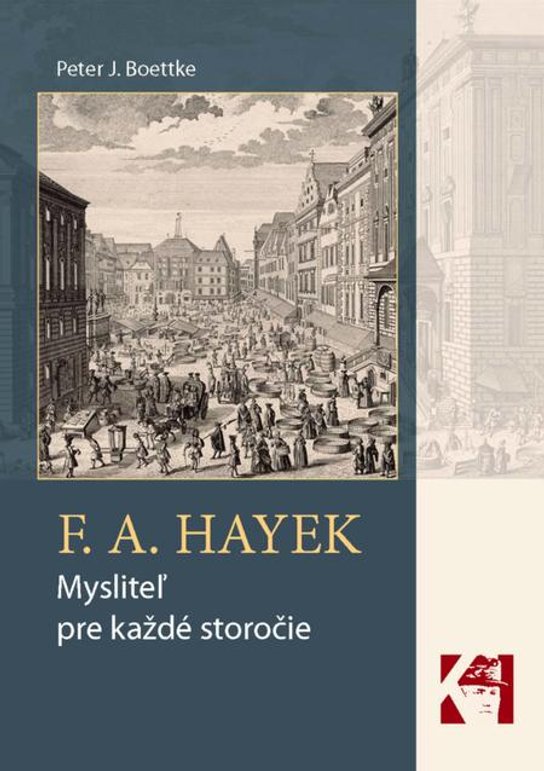 F. A. Hayek - mysliteľ pre každé storočie -  Peter J. Boettke