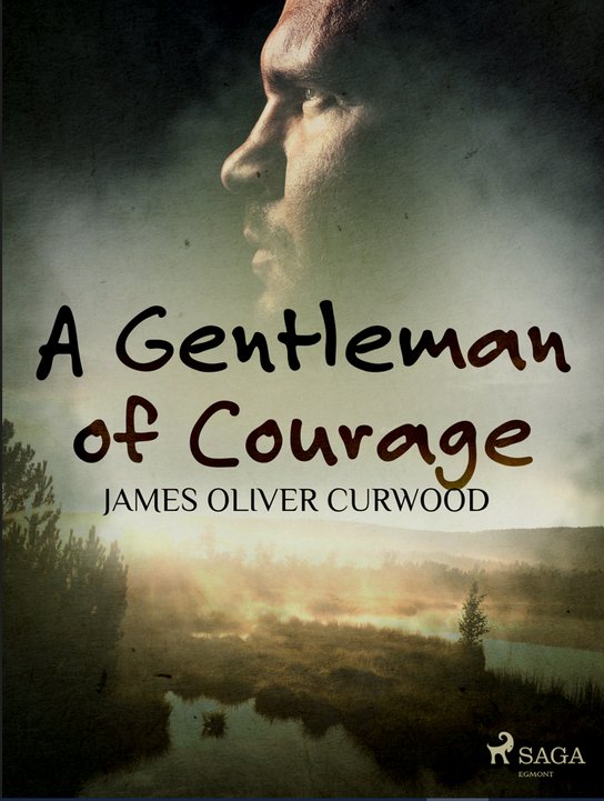 A Gentleman of Courage -  James Oliver Curwood