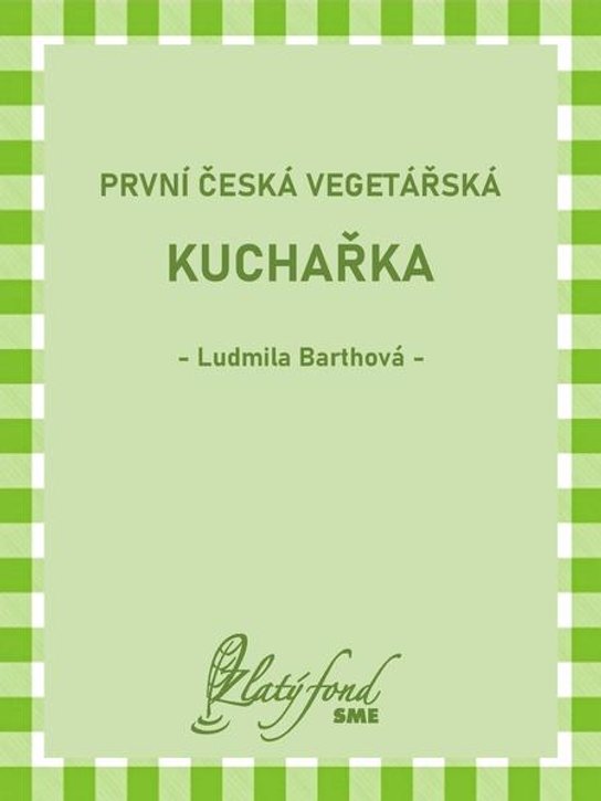 První česká vegetářská kuchařka -  Ludmila Barthová