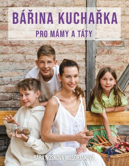 Bářina kuchařka pro mámy a táty - Bára Nosková Mosorjaková - Kniha