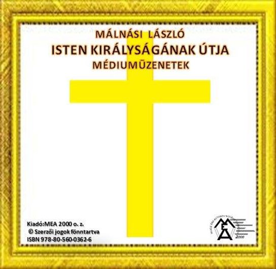 Isten Királyságának útja – Médiumüzenetek -  László Málnási
