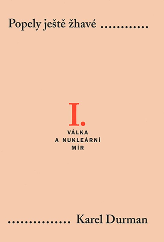 Popely ještě žhavé I. - Válka a nukleární mír - Karel Durman