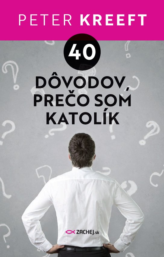 40 dôvodov, prečo som katolík -  Peter Kreeft