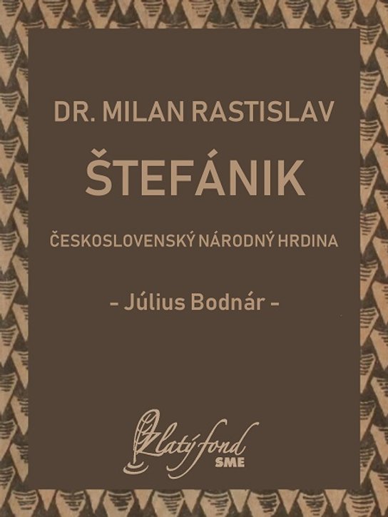 Dr. Milan Rastislav Štefánik — československý národný hrdina -  Július Bodnár