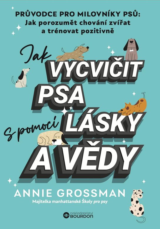Jak vycvičit psa s pomocí lásky a vědy -  Annie Grossman