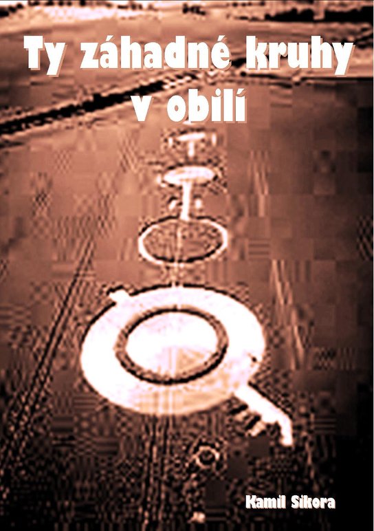 Ty záhadné kruhy v obilí -  Kamil Sikora