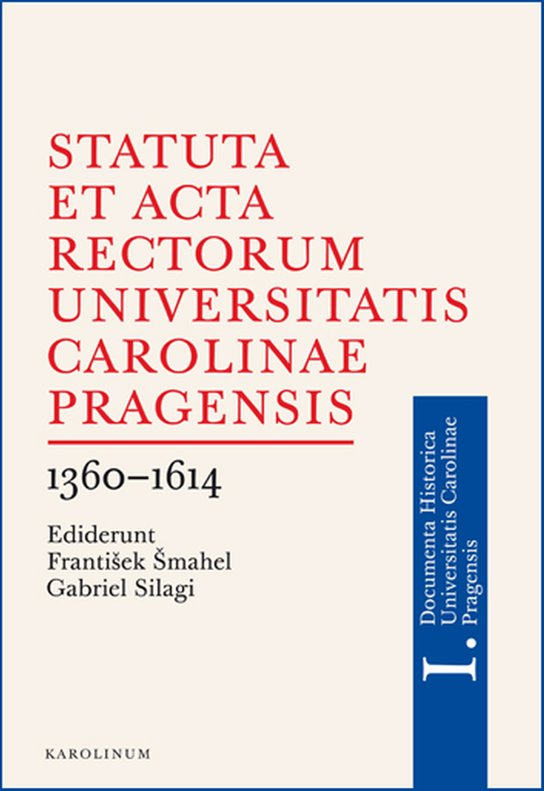 Statuta et Acta rectorum Universitatis Carolinae Pragensis 1360-1614 - František Šmahel, Gabriel Silagi