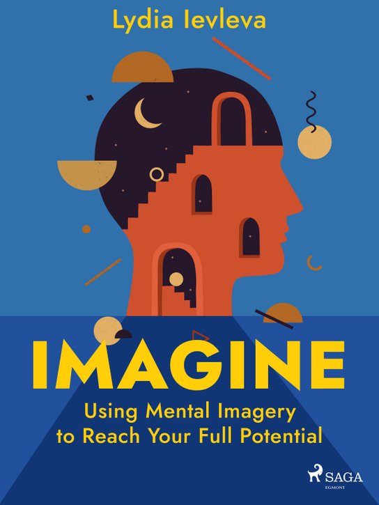 Imagine: Using Mental Imagery to Reach Your Full Potential -  Lydia Ievleva