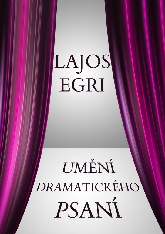 Umění dramatického psaní - Lajos Egri