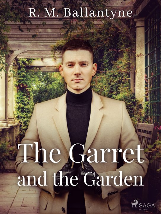 The Garret and the Garden -  R. M. Ballantyne