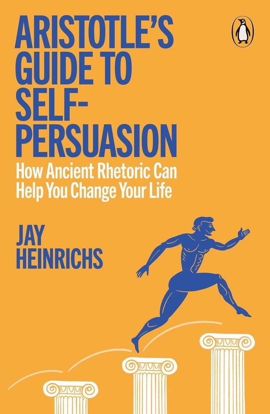 Aristotle's Guide to Self-Persuasion -  Jay Heinrichs