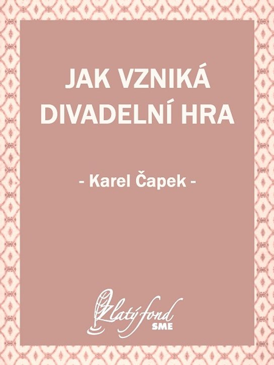 Jak vzniká divadelní hra -  Karel Čapek