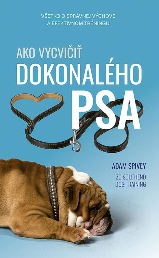 Ako vycvičiť dokonalého psa -  Adam Spivey