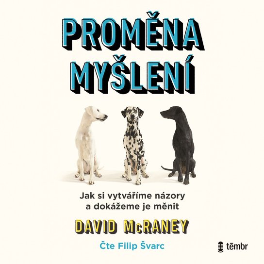 Proměna myšlení - Nová věda o víře, názoru a přesvědčování -  David McRaney