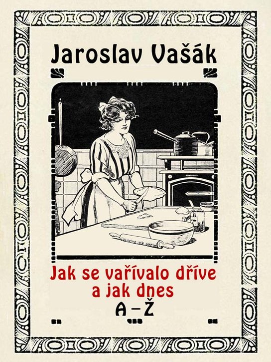 Jak se vařívalo kdysi a jak dnes, A-Ž - Jaroslav Vašák