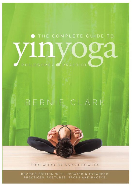 The Complete Guide to Yin Yoga -  Bernie Clark