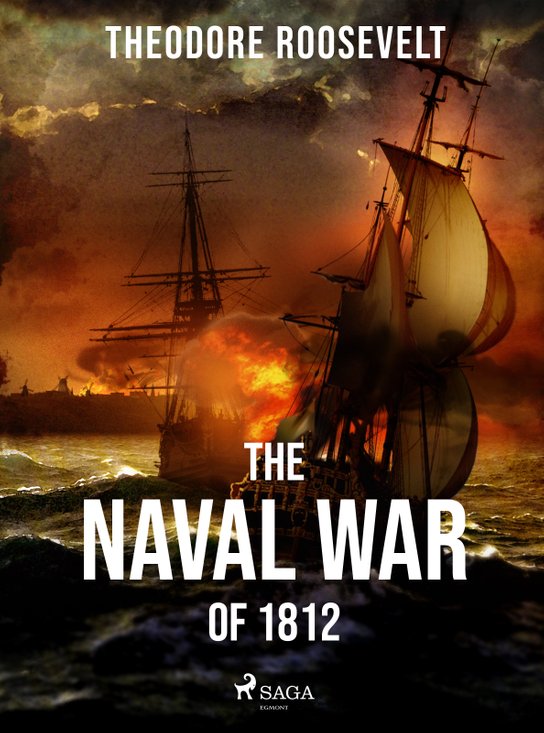 The Naval War of 1812 -  Theodore Roosevelt