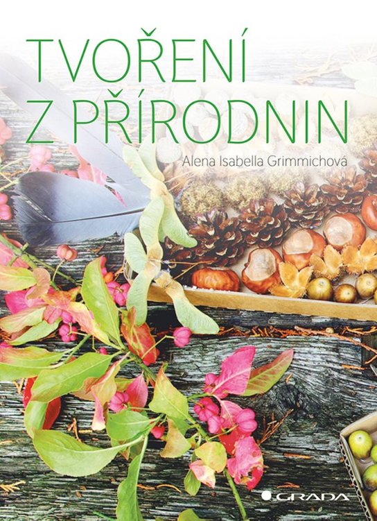 Tvoření z přírodnin -  Alena Isabella Grimmichová